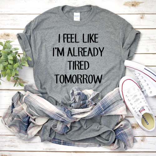 I Feel Like I'm Already Tired Tomorrow