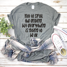 Load image into Gallery viewer, Not to Spoil the End, But Everything is Going to be OK T-Shirt